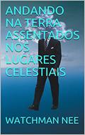 Ler ANDANDO NA TERRA ASSENTADOS NOS LUGARES CELESTIAIS (Vivendo nos lugares celestiais Livro 2), do autor WATCHMAN NEE