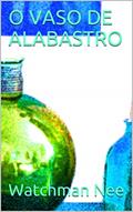 Ler O VASO DE ALABASTRO, do autor Watchman Nee Ler O VASO DE ALABASTRO, do autor Watchman Nee