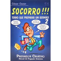 Socorro!!! Tenho que Preparar um Sermão! - Volume 2, do autor César Cezar