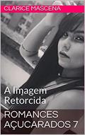 Ler Romances Açucarados 7: A Imagem Retorcida, do autor Clarice Mascena