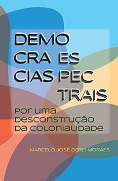 Democracias Espectrais: Por Uma Desconstrução Da Colonialidade, do autor Marcelo José Derzi Moraes