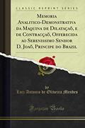 Ler Memoria Analitico-Demonstrativa da Maquina de Dilataçaõ, e de Contracçaõ, Offerecida ao Serenissimo Senhor D. Joaõ, Principe do Brazil (Classic Reprint), do autor Luiz Antonio de Oliveira Mendes