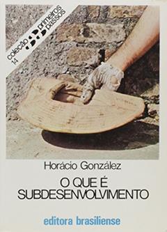 O que É Subdesenvolvimento - Volume 14. Coleção Primeiros Passos, do autor Horacio Gonzalez