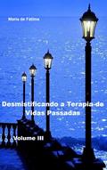 Ler DESMISTIFICANDO A TERAPIA DE VIDAS PASSADAS - VOLUME III: Regressão de memórias, do autor Maria de Fáti?ma