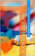 Ler Amores Perdidos: Contos e Poesias de um Coração que Transborda Sentimentos, do autor Alexandre Etchechurry; Alexandre Etchechurry Ler Amores Perdidos: Contos e Poesias de um Coração que Transborda Sentimentos, do autor Alexandre Etchechurry; Alexandre Etchechurry