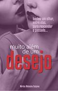 Ler Muito além de um desejo: De uma troca de olhares, num encontro inusitado...Toda uma paixão adormecida reacende e transborda sentimentos mais diversos., do autor Mirtes Sulpino