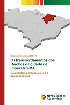 Os transbordamentos dos Riachos da cidade de Imperatriz-MA: Um problema ambiental ético e socioeconômico, do autor Regina da Conceição Ribeiro
