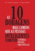 Ler As 10 bobagens mais comuns que as pessoas inteligentes cometem e técnicas eficazes para evitá-las, do autor Arthur Freeman; Rose DeWolf