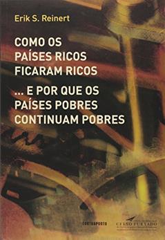 Como Os Paises Ricos Ficaram Ricos, do autor Erik S. Reinert