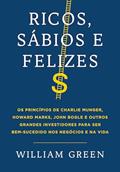 Ler Ricos, sábios e felizes: Os princípios de Charlie Munger, Howard Marks, John Bogle e outros grandes investidores para ser bem-sucedido nos negócios e na vida, do autor William Green