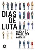 Ler Dias de Luta: O rock e o Brasil dos anos 80, do autor Ricardo Alexandre
