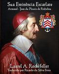 Ler Sua Eminência Escarlate, Armand-Jean du Plessis de Richelieu, do autor Laurel A. Rockefeller Ler Sua Eminência Escarlate, Armand-Jean du Plessis de Richelieu, do autor Laurel A. Rockefeller