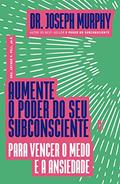 Ler Aumente o poder do seu subconsciente para vencer o medo e a ansiedade, do autor Joseph Murphy