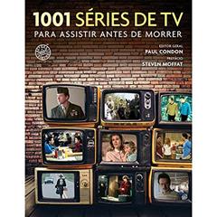 1001 séries de TV para assistir antes de morrer, do autor Paul Condon