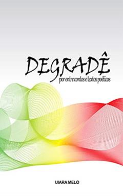 Degradê: Por entre contos e textos poéticos, do autor Uiara Melo