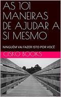 Ler AS 101 MANEIRAS DE AJUDAR A SI MESMO: NINGUÉM VAI FAZER ISTO POR VOCÊ, do autor CISKO  BOOKS
