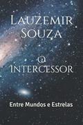 Ler O Intercessor: Entre Mundos e Estrelas, do autor Lauzemir Souza Ler O Intercessor: Entre Mundos e Estrelas, do autor Lauzemir Souza