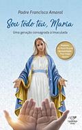 Ler Sou todo teu, Maria: Uma Geração Consagrada à Imaculada, do autor Padre Francisco Amaral Ler Sou todo teu, Maria: Uma Geração Consagrada à Imaculada, do autor Padre Francisco Amaral