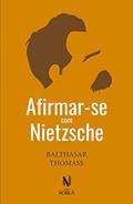 Ler Afirmar-se com Nietzsche (Nobilis), do autor Balthasar Thomass Ler Afirmar-se com Nietzsche (Nobilis), do autor Balthasar Thomass