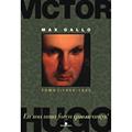 Ler Victor Hugo: Eu sou uma força que avança! (Vol 1: 1802-1843): Tomo I: 1802-1843, do autor Max Gallo