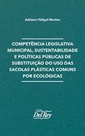 Ler Competência Legislativa Municipal, Sustentabilidade e Políticas Públicas de Substituição do uso das Sacolas Plásticas Comuns por Ecológicas, do autor Adriano Vidigal Martins Ler Competência Legislativa Municipal, Sustentabilidade e Políticas Públicas de Substituição do uso das Sacolas Plásticas Comuns por Ecológicas, do autor Adriano Vidigal Martins