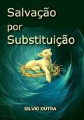 Ler Salvacao por Substituicao, do autor Silvio Dutra Ler Salvacao por Substituicao, do autor Silvio Dutra