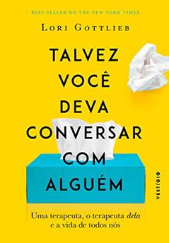 Talvez você deva conversar com alguém: Uma terapeuta, o terapeuta dela e a vida de todos nós, do autor Lori Gottlieb