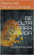 Ler DE VOLTA PARA A VIDA: A DOR DA RECAÍDA (1), do autor Raimundo Pereira Campos
