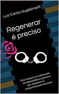 Ler Regenerar é preciso: Uma viagem ao submundo da dependência química, que degenera o comportamento humano, do autor Luiz Carlos Guglielmetti Ler Regenerar é preciso: Uma viagem ao submundo da dependência química, que degenera o comportamento humano, do autor Luiz Carlos Guglielmetti
