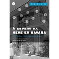 Ler À Espera Da Neve Em Havana, do autor Carlos Eire