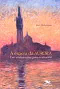 Ler À espera da aurora: Um cristianismo para o amanhã, do autor Jean Delumeau
