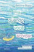 Ler Pra quando você acordar: Crônicas de saudade e espera, do autor Bettina Bopp Ler Pra quando você acordar: Crônicas de saudade e espera, do autor Bettina Bopp
