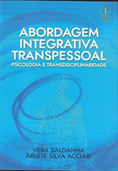 Abordagem Integrativa Transpessoal. Psicologia e Transdisciplinaridade, do autor Vera Saldanha; Arlete Silva Acciari