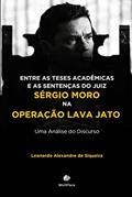 Ler Entre as teses acadêmicas e as sentenças do juiz Sérgio Moro na Operação Lava Jato. Uma Análise do Discurso., do autor Leonardo Alexandre de Siqueira