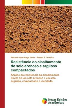 Resistência ao cisalhamento de solo arenoso e argiloso compactados: Análise da resistência ao cisalhamento direto de um solo arenoso e um solo argiloso, compactado e inundado, do autor Renan Felipe Braga Zanin; Raquel S Teixeira