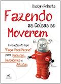 Ler Fazendo As Coisas Se Moverem. Invenções Do Tipo "Faça Você Mesmo" Para Hobistas, Inventores E Artistas, do autor Dustyn Roberts Ler Fazendo As Coisas Se Moverem. Invenções Do Tipo "Faça Você Mesmo" Para Hobistas, Inventores E Artistas, do autor Dustyn Roberts