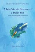 Ler A história de Bem-te-vi e Beija-flor. Como um pedacinho de terra tornou-se uma estrelinha no céu, do autor Franco Demetrio Caserta Ler A história de Bem-te-vi e Beija-flor. Como um pedacinho de terra tornou-se uma estrelinha no céu, do autor Franco Demetrio Caserta