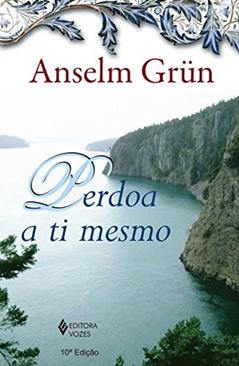 Perdoa a ti mesmo, do autor Anselm Grün