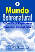 Ler O Mundo Sobrenatural: O Céu Está Esperando Para Ser Descoberto, do autor Bill Vincent Ler O Mundo Sobrenatural: O Céu Está Esperando Para Ser Descoberto, do autor Bill Vincent