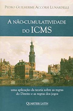 A Não-Cumulatividade do Icms, do autor Pedro Guilherme Accorsi Linardelli