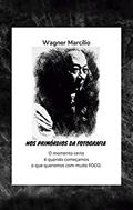 Ler NOS PRIMÓRDIOS DA FOTOGRAFIA - O momento certo é quando começamos o que queremos com muito FOCO, do autor Wagner Marcílio