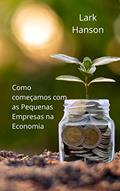 Ler Como começamos com as Pequenas Empresas na Economia, do autor Lark Hanson Ler Como começamos com as Pequenas Empresas na Economia, do autor Lark Hanson