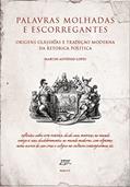 Ler Palavras molhadas e escorregantes: Origens clássicas e tradição moderna da retórica política, do autor Marcos Antônio Lopes
