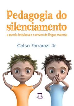 Pedagogia do Silenciamento. a Escola Brasileira e o Ensino de Língua Materna, do autor Celso Ferrarezi Jr.