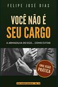 Ler Você Não é Seu Cargo: A Armadilha do Ego (Mundo Gerencial) (Portuguese Edition), do autor Felipe José Dias Ler Você Não é Seu Cargo: A Armadilha do Ego (Mundo Gerencial) (Portuguese Edition), do autor Felipe José Dias