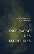Ler A inspiração das Escrituras, do autor Loraine Boettner; B.B. Warfield