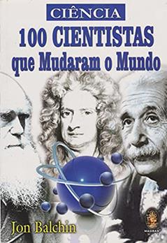 100 Cientistas que Mudaram o Mundo, do autor Jon Balchin