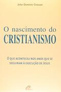 Ler O nascimento do Cristianismo: Que aconteceu nos anos que se seguiram à execução de Jesus (O), do autor John Dominic Crossan