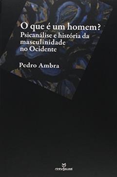 O Que E Um Homem? Psicanálise e História da Masculinidade no Ocidente, do autor Pedro Ambra