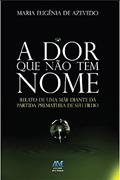 Ler A dor que não tem nome: Relato de uma mãe diante da partida prematura de seu filho, do autor Maria Eugênia de Azevedo